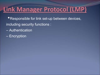 • Responsible for link set-up between devices,
including security functions :
– Authentication
– Encryption
 