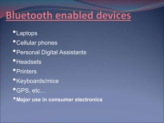 • Laptops
• Cellular phones
• Personal Digital Assistants
• Headsets
• Printers
• Keyboards/mice
• GPS, etc…
• Major use in consumer electronics
 