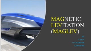 MAGNETIC
LEVITATION
(MAGLEV)
BY
Y.TEJA
G.V.KARTHIK
K.MAHESH
 