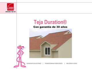Teja Duration® Con garantía de 30 años GENERAR SOLUCIONES    |    TRANSFORMAR MERCADOS     |    MEJORAR VIDAS 