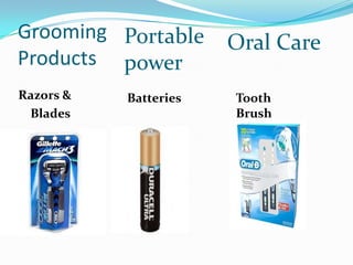 Grooming Portable
                       Oral Care
Products power
Razors &   Batteries   Tooth
 Blades                Brush
 