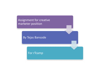 Assignment for creative
marketer position
By Tejas Bansode
For rTcamp
 