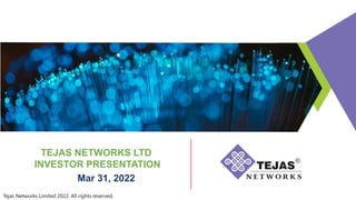 Tejas Networks Limited 2022. All rights reserved.
Mar 31, 2022
TEJAS NETWORKS LTD
INVESTOR PRESENTATION
 