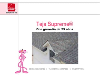 Teja Supreme® Con garantía de 25 años GENERAR SOLUCIONES    |    TRANSFORMAR MERCADOS     |    MEJORAR VIDAS 