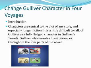 Change Gulliver Character in Four
Voyages
 Introduction
 Characters are central to the plot of any story, and
especially...