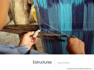 LigamentosEstructuras
© Sepúlveda Abundis Mayahuel Agosto 2014
 