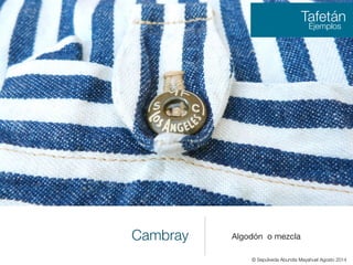 Cambray Algodón o mezcla

Tafetán
Ejemplos
© Sepúlveda Abundis Mayahuel Agosto 2014
 