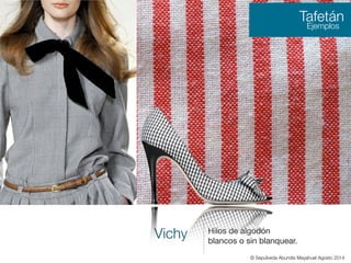 Vichy Hilos de algodón
blancos o sin blanquear.

Tafetán
Ejemplos
© Sepúlveda Abundis Mayahuel Agosto 2014
 