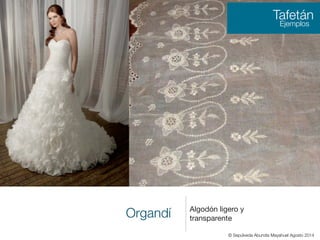 Organdí Algodón ligero y
transparente

Tafetán
Ejemplos
© Sepúlveda Abundis Mayahuel Agosto 2014
 