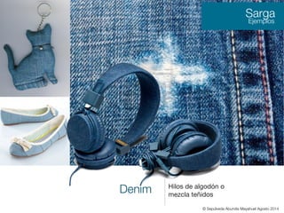 Denim Hilos de algodón o
mezcla teñidos

Sarga
Ejemplos
© Sepúlveda Abundis Mayahuel Agosto 2014
 