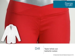 Drill Tejido teñido con
bastante cuerpo

Sarga
Ejemplos
© Sepúlveda Abundis Mayahuel Agosto 2014
 