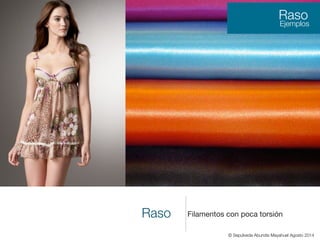 Raso Filamentos con poca torsión
Raso
Ejemplos
© Sepúlveda Abundis Mayahuel Agosto 2014
 