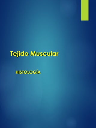 Tejido MuscularTejido Muscular
HISTOLOGÍAHISTOLOGÍA
 