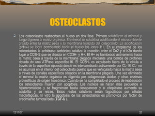 OSTEOCLASTOS
    Los osteoclastos reabsorben el hueso en dos fase. Primero solubilizan el mineral y

    luego digieren l...