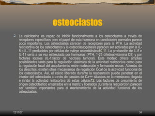 osteoclastos
    La calcitonina es capaz de inhibir funcionalmente a los osteoclastos a través de

    receptores específ...