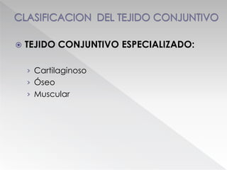  TEJIDO CONJUNTIVO ESPECIALIZADO:
› Cartilaginoso
› Óseo
› Muscular
 