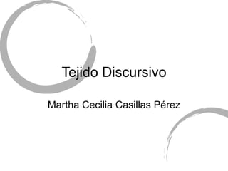 Tejido Discursivo Martha Cecilia Casillas P érez 