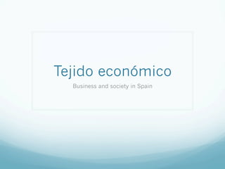Tejido económico
Business and society in Spain
 