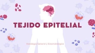 TEJIDO EPITELIAL
Histologia General y Estomatologica
 