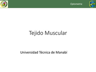 Tejido Muscular
Universidad Técnica de Manabí
Optometría
 
