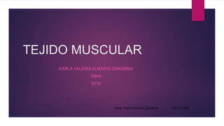 TEJIDO MUSCULAR
KARLA VALERIA ALMARIO ZANABRIA
1MHA
2016
Karla Valeria Almario Zanabria 19/11/2016
 