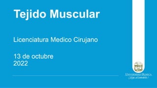 Tejido Muscular
Licenciatura Medico Cirujano
13 de octubre
2022
 