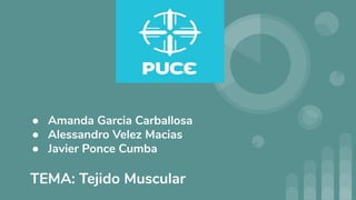● Amanda Garcia Carballosa
● Alessandro Velez Macias
● Javier Ponce Cumba
TEMA: Tejido Muscular
 