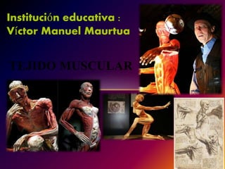TEJIDO MUSCULAR
Institución educativa :
Víctor Manuel Maurtua
PROF: LUIS AQUIJE HOSTIA
 