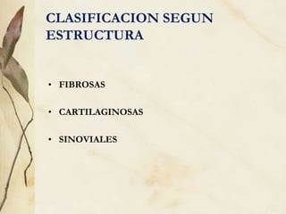 CLASIFICACION SEGUN
ESTRUCTURA
• FIBROSAS
• CARTILAGINOSAS
• SINOVIALES
 
