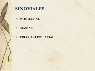 SINOVIALES
• MONOAXIAL
• BIAXIAL
• TRIAXIL O POLIAXIAL
 