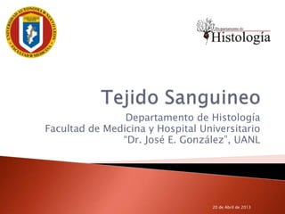 Departamento de Histología
Facultad de Medicina y Hospital Universitario
“Dr. José E. González”, UANL
20 de Abril de 2013
 
