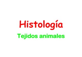 Histología
Hi t l gí
Tejidos animales
 