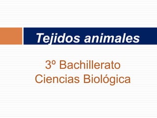 Tejidos animales

  3º Bachillerato
Ciencias Biológica
 
