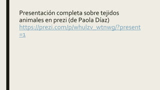 Presentación completa sobre tejidos
animales en prezi (de Paola Díaz)
https://prezi.com/p/whulzv_wtnwg/?present
=1
 