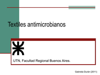Textiles antimicrobianos UTN,  Facultad Regional Buenos Aires. Gabriela Durán (2011) 