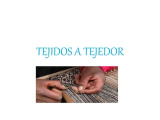 TEJIDOS A TEJEDOR
 