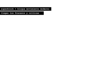 superblock + bloque movimiento moderno
llegan los fracasos y críticas
 