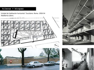 Unidad de habitación horizontal. Tuscolano. Roma. 1950-54
Adalberto Libera.
hileras + bloques
 