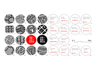 1 2 3 4
5 6 7 8
9 10
11 12 13 14
1 2 3 4
5 6 7 8
9 10
11 12 13 14
Hufeisensi-
edlung.
Britz
Berlín
Hoog
Soeren
Apeldoorn
Staphorst
Staphorst
Onkel-Tom-
Siedlungen
II
Berlín
Buurt
Negen
Amsterdam
Berlage
Plan Zuid 1
Amsterdam
Ensanche
Barcelona
Karl-Marx-
Allee 2
Berlín
Siemens-
stadt
Berlín
Wageningen-
Hoog
Wageningen
Märkisches
Viertel
Berlín
Berlage
Plan Zuid 2
Amsterdam
Bijlmer
Oud
Amsterdam
Onkel-Tom-
Siedlungen
I
Berlín
TE-
JI-
DOS
UR-
BA-
NOS
 