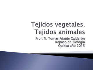 Prof: N. Tomás Atauje Calderón
Repaso de Biología
Quinto año 2015
 