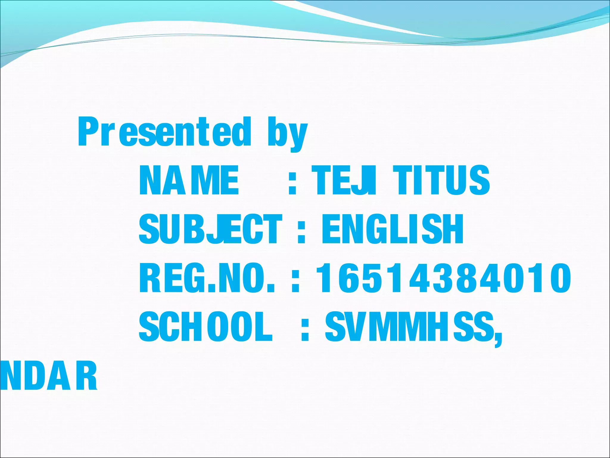 Presented by
NAME : TEJI TITUS
SUBJECT : ENGLISH
REG.NO. : 16514384010
SCHOOL : SVMMHSS,
NDAR