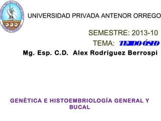 UNIVERSIDAD PRIVADA ANTENOR ORREGO
GENÉTICA E HISTOEMBRIOLOGÍA GENERAL Y
BUCAL
SEMESTRE: 2013-10
TEMA: TEJIDOÓSEO
Mg. Esp. C.D. Alex Rodríguez Berrospi
 