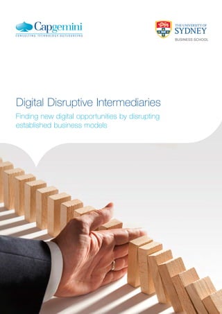 Digital Disruptive Intermediaries
Finding new digital opportunities by disrupting
established business models
 