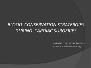 BLOOD CONSERVATION STRATERGIES
DURING CARDIAC SURGERIES
HABADE TEJASWINI DEEPAK.
3rd Year B.Sc. Perfusion Technology
 