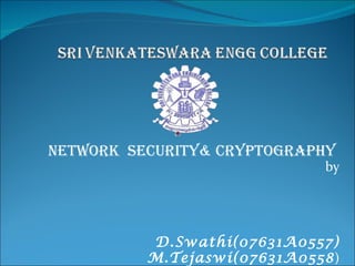 Network  Security& Cryptography  by D.Swathi(07631A0557) M.Tejaswi(07631A0558 ) 