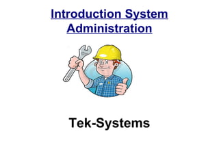 Introduction System
   Administration




  Tek-Systems
 