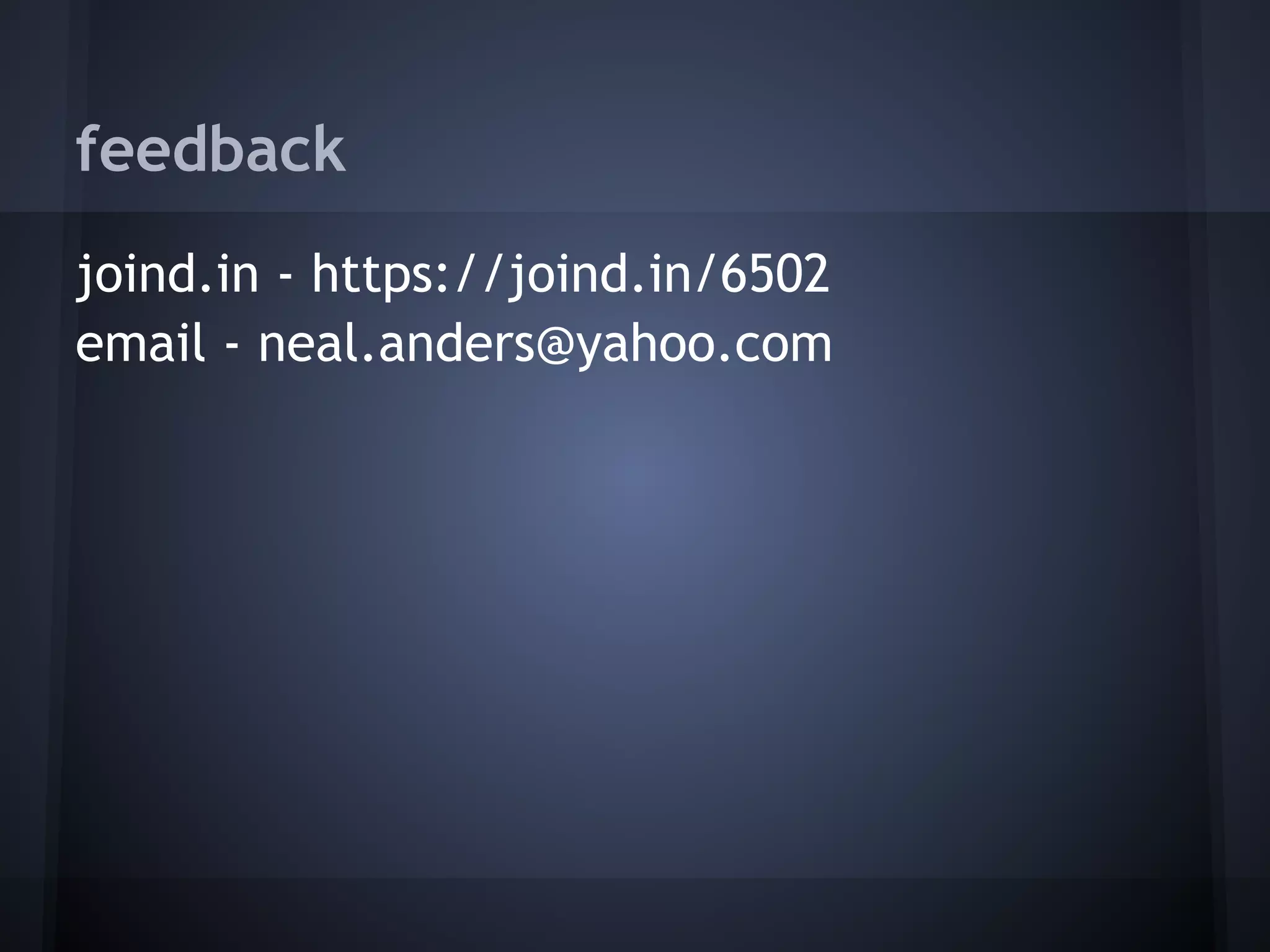 feedback
joind.in - https://joind.in/6502
email - neal.anders@yahoo.com
 
 