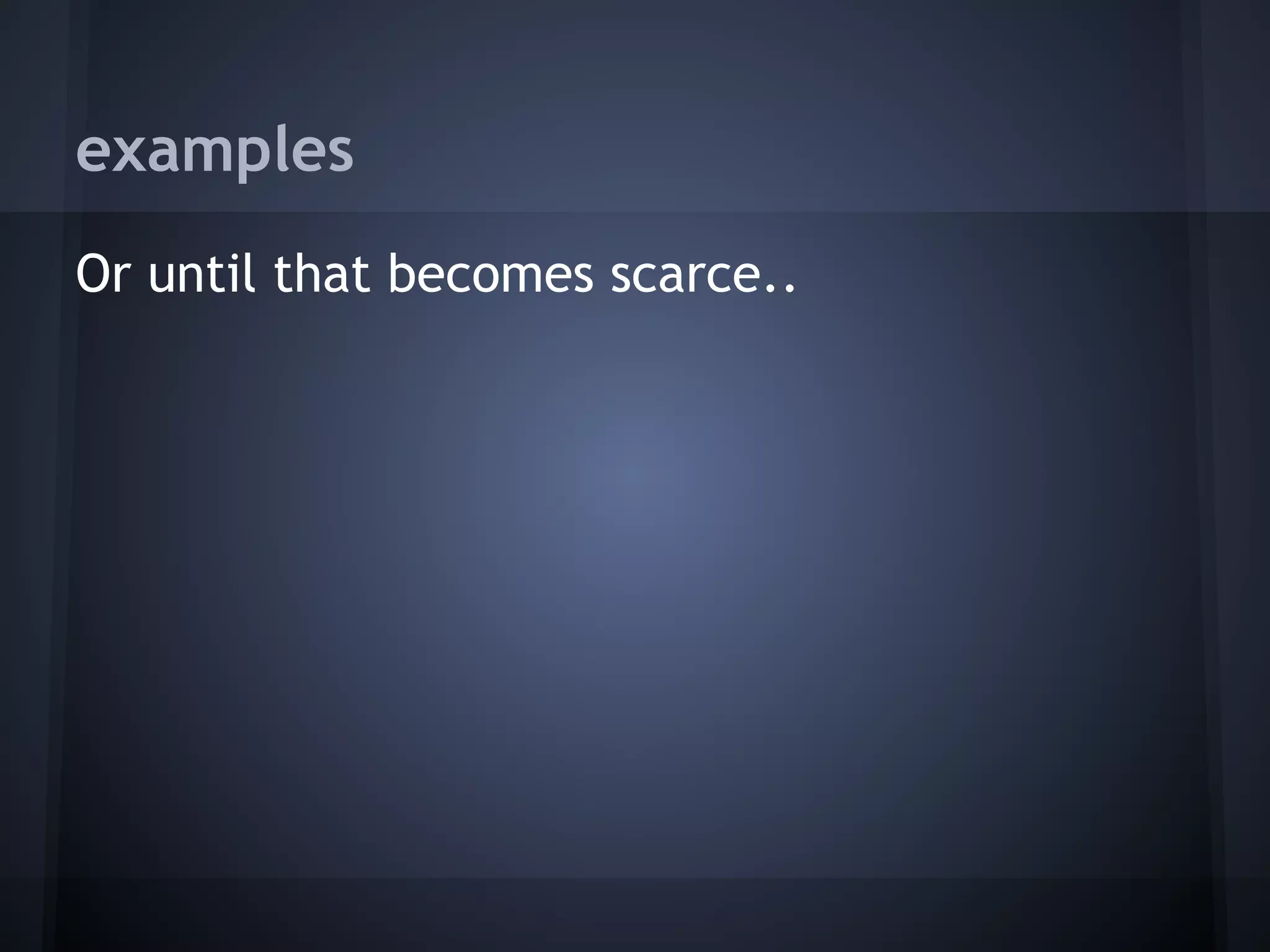 examples
Or until that becomes scarce..
 