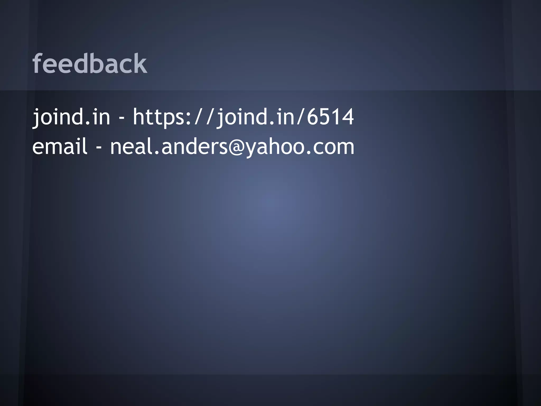 feedback
joind.in - https://joind.in/6514
email - neal.anders@yahoo.com
 
 