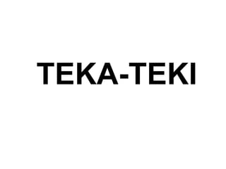 TEKA-TEKI
 